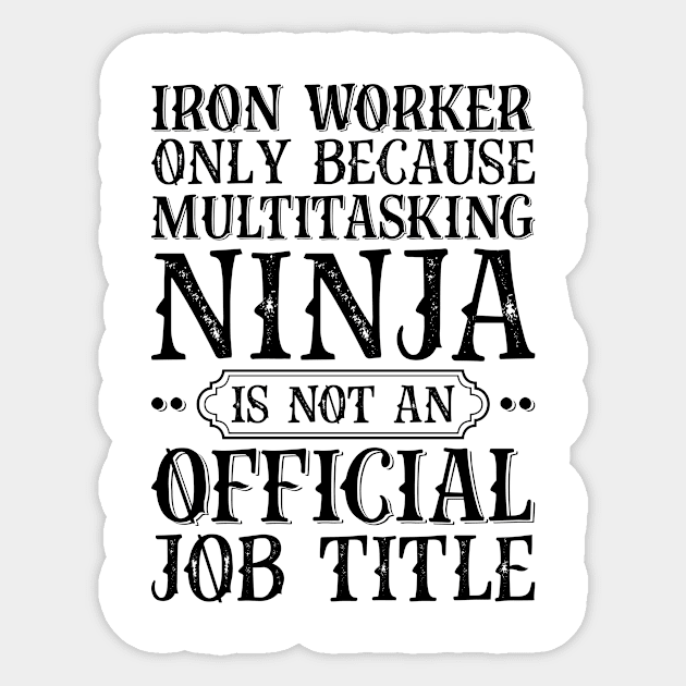 Iron Worker Only Because Multitasking Ninja Is Not An Official Job Title Sticker by Saimarts